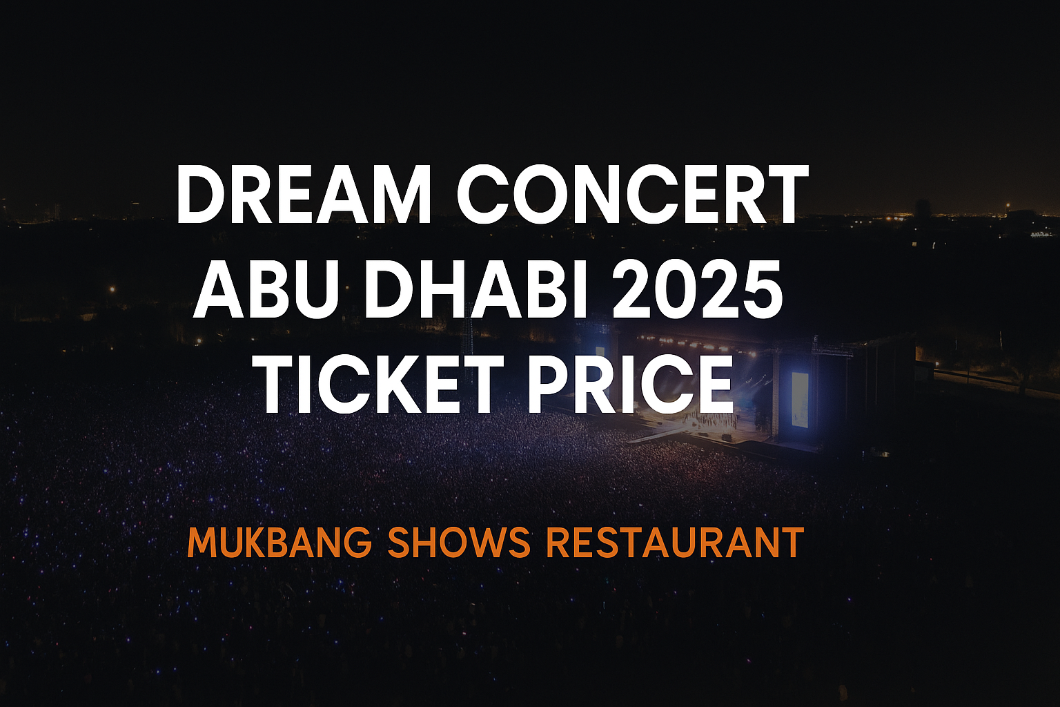 ๐ค Dream Concert Abu Dhabi 2025 Ticket Price: Everything You Need to Know + Where to Eat Nearby 10 dream concert abu dhabi 2025 ticket price